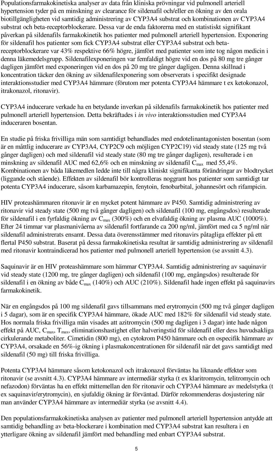 Dessa var de enda faktorerna med en statistiskt signifikant påverkan på sildenafils farmakokinetik hos patienter med pulmonell arteriell hypertension.