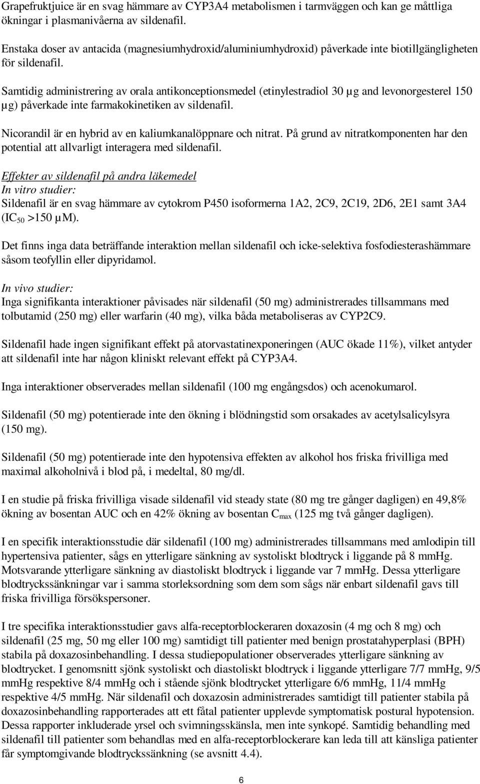 Samtidig administrering av orala antikonceptionsmedel (etinylestradiol 30 µg and levonorgesterel 150 µg) påverkade inte farmakokinetiken av sildenafil.