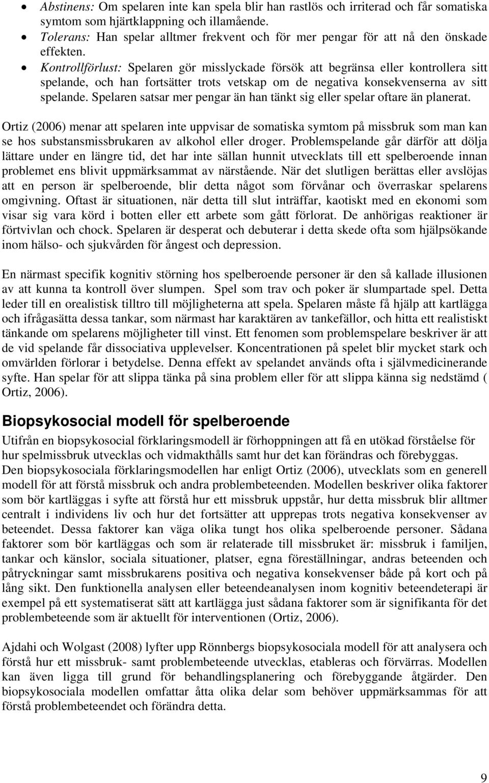 Kontrollförlust: Spelaren gör misslyckade försök att begränsa eller kontrollera sitt spelande, och han fortsätter trots vetskap om de negativa konsekvenserna av sitt spelande.