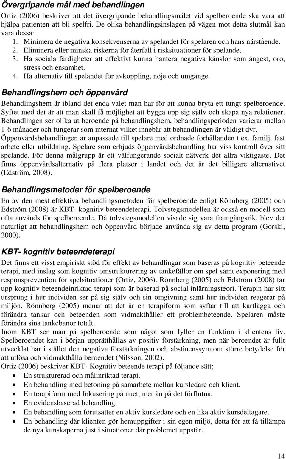 Eliminera eller minska riskerna för återfall i risksituationer för spelande. 3. Ha sociala färdigheter att effektivt kunna hantera negativa känslor som ångest, oro, stress och ensamhet. 4.
