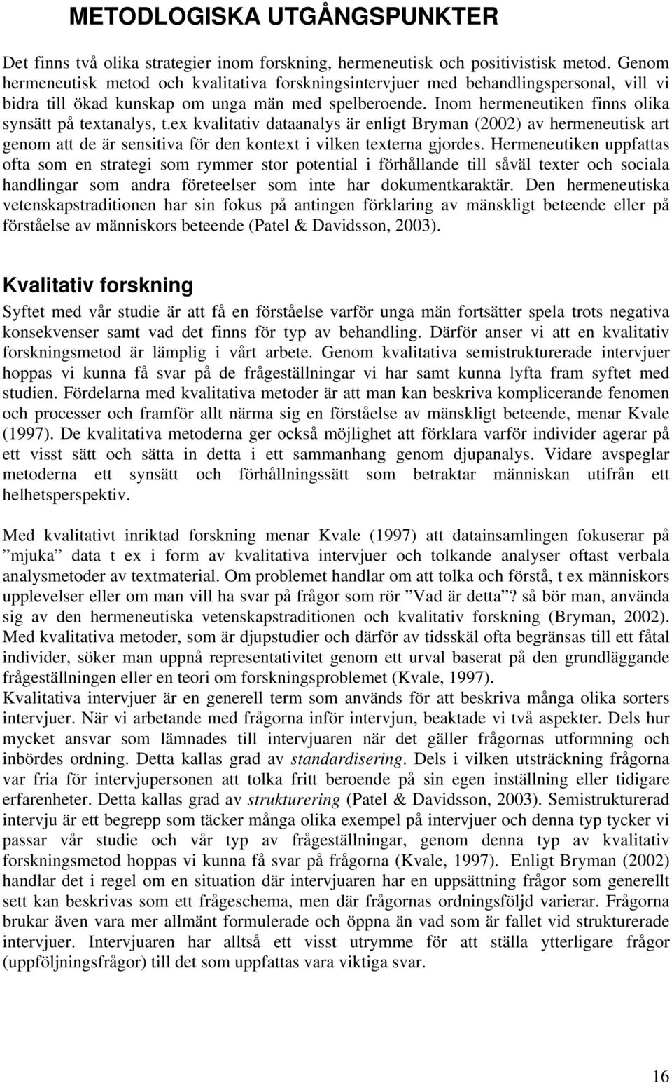 Inom hermeneutiken finns olika synsätt på textanalys, t.ex kvalitativ dataanalys är enligt Bryman (2002) av hermeneutisk art genom att de är sensitiva för den kontext i vilken texterna gjordes.