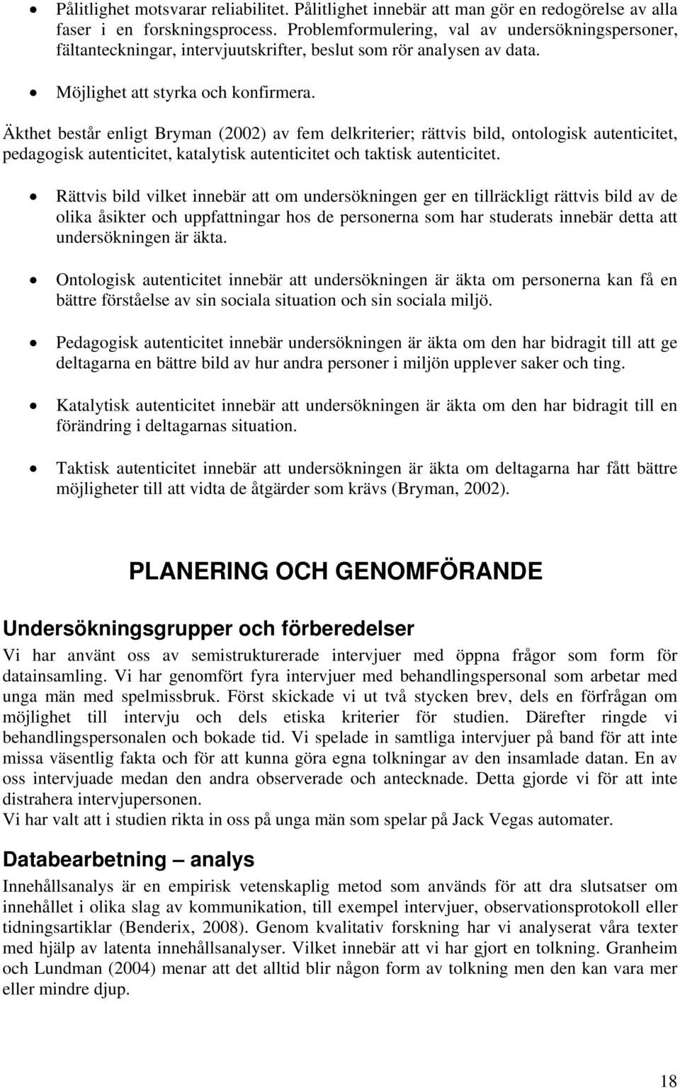 Äkthet består enligt Bryman (2002) av fem delkriterier; rättvis bild, ontologisk autenticitet, pedagogisk autenticitet, katalytisk autenticitet och taktisk autenticitet.