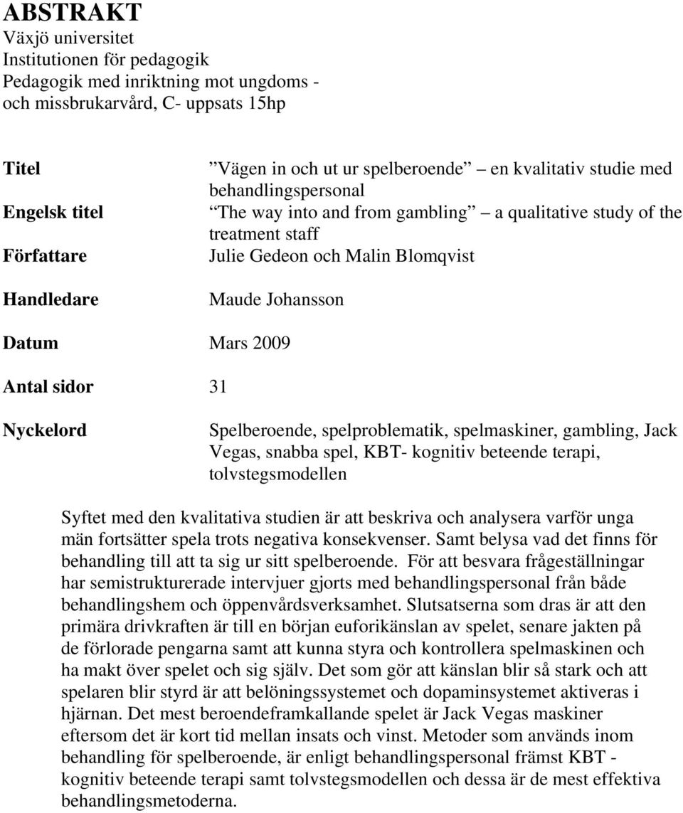 Antal sidor 31 Nyckelord Spelberoende, spelproblematik, spelmaskiner, gambling, Jack Vegas, snabba spel, KBT- kognitiv beteende terapi, tolvstegsmodellen Syftet med den kvalitativa studien är att