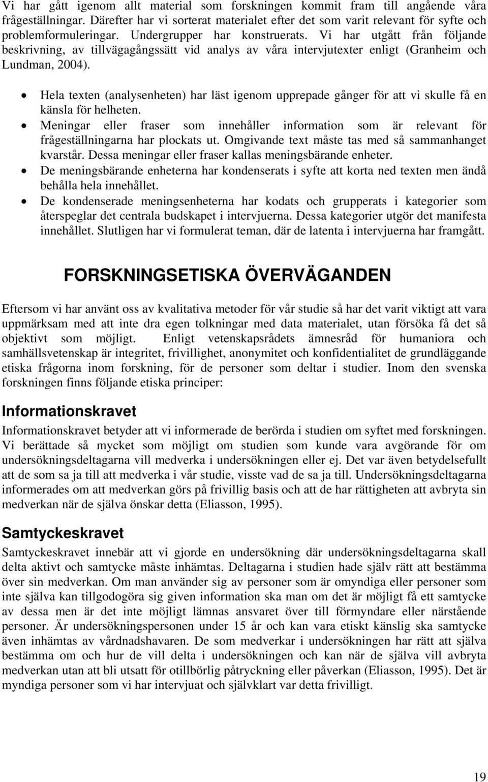 Hela texten (analysenheten) har läst igenom upprepade gånger för att vi skulle få en känsla för helheten.