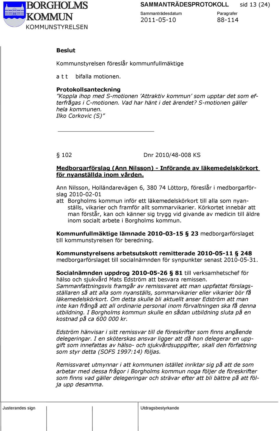 Ilko Corkovic (S) 102 Dnr 2010/48-008 KS Medborgarförslag (Ann Nilsson) - Införande av läkemedelskörkort för nyanställda inom vården.