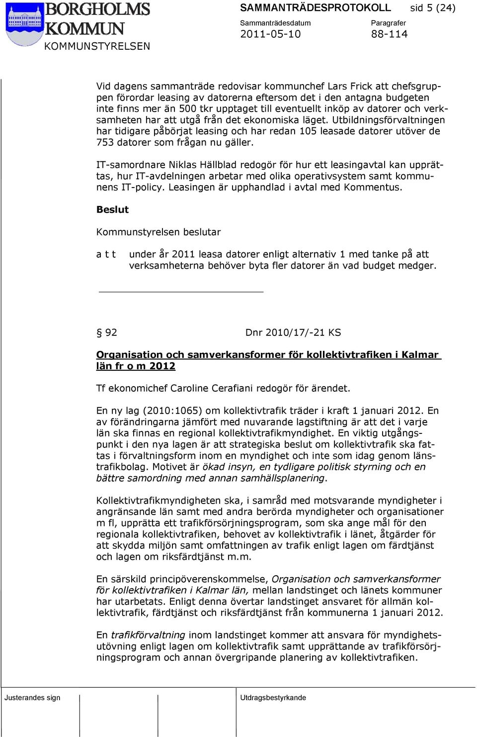 Utbildningsförvaltningen har tidigare påbörjat leasing och har redan 105 leasade datorer utöver de 753 datorer som frågan nu gäller.