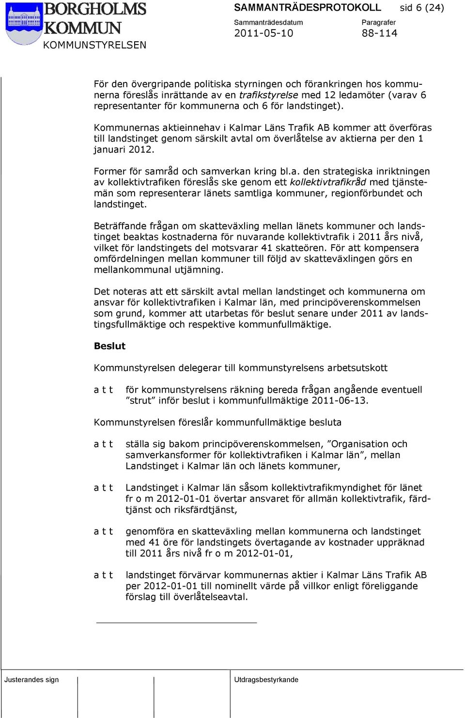 Former för samråd och samverkan kring bl.a. den strategiska inriktningen av kollektivtrafiken föreslås ske genom ett kollektivtrafikråd med tjänstemän som representerar länets samtliga kommuner, regionförbundet och landstinget.