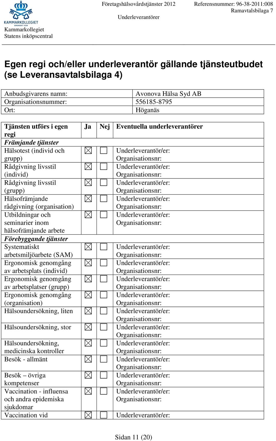 tjänster Systematiskt arbetsmiljöarbete (SAM) av arbetsplats (individ) av arbetsplatser (grupp) (organisation) Hälsoundersökning, liten Hälsoundersökning, stor