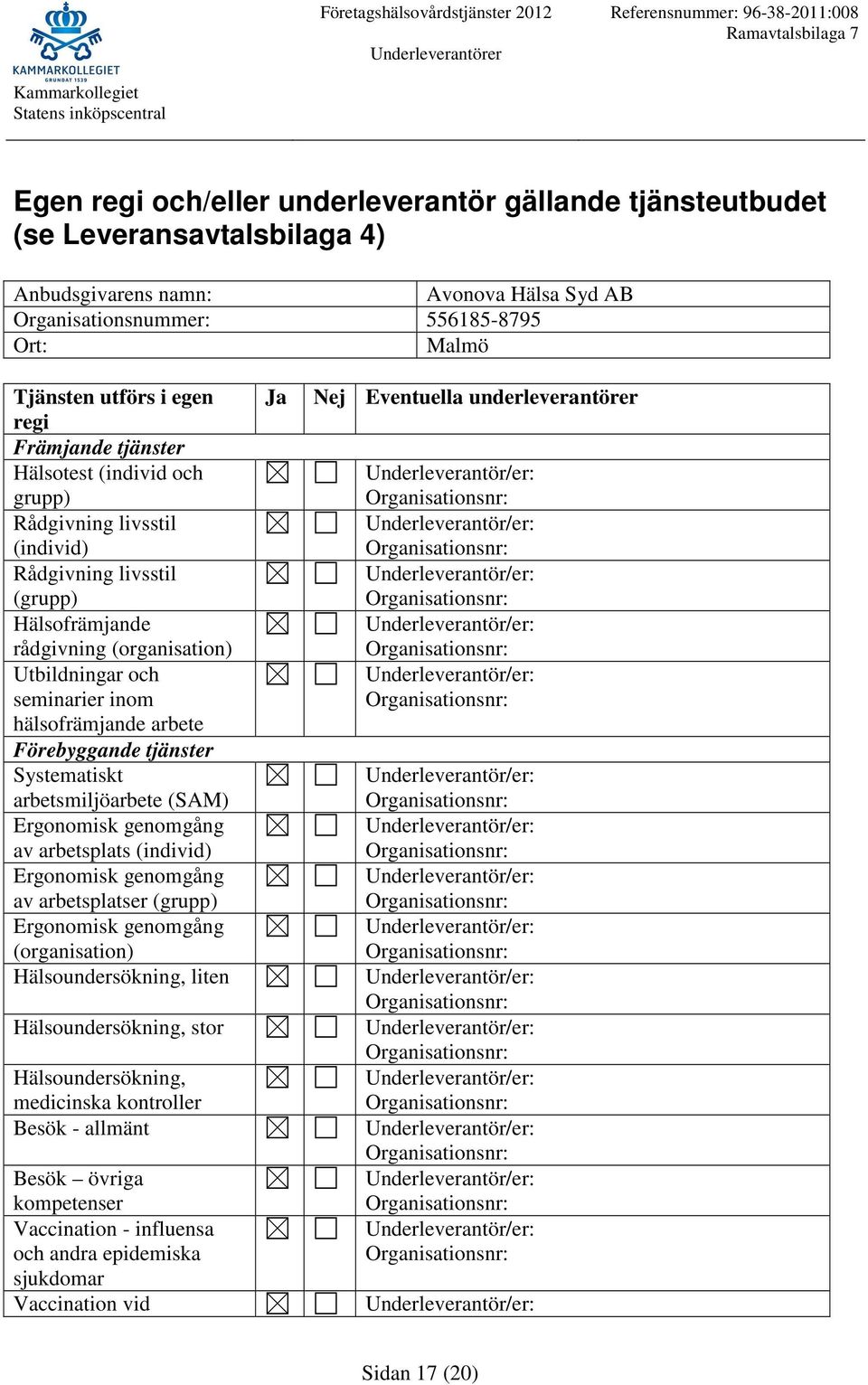 tjänster Systematiskt arbetsmiljöarbete (SAM) av arbetsplats (individ) av arbetsplatser (grupp) (organisation) Hälsoundersökning, liten Hälsoundersökning, stor