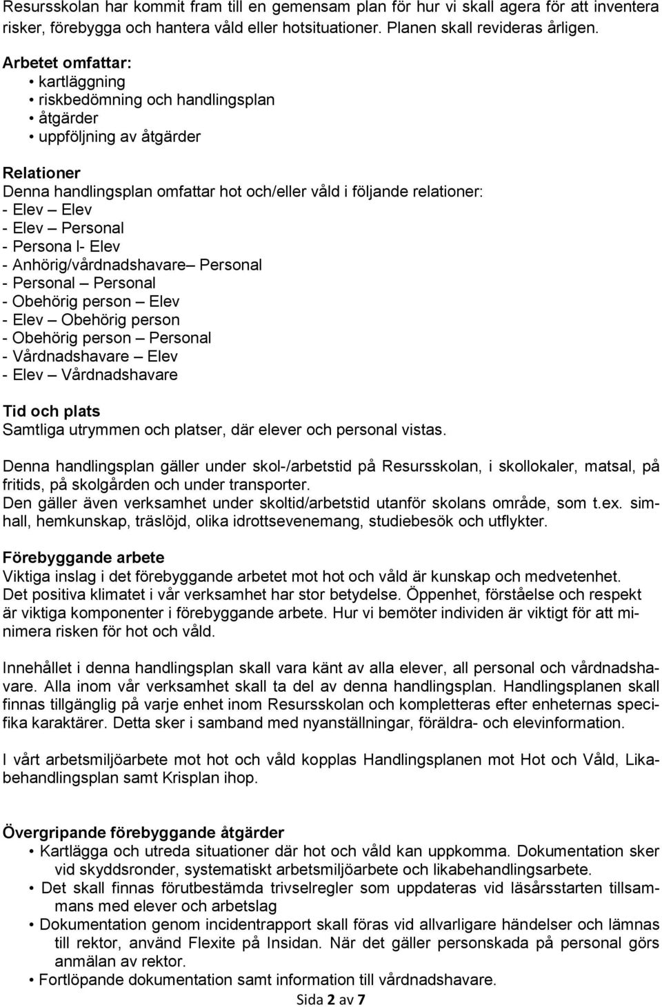 Personal - Persona l- Elev - Anhörig/vårdnadshavare Personal - Personal Personal - Obehörig person Elev - Elev Obehörig person - Obehörig person Personal - Vårdnadshavare Elev - Elev Vårdnadshavare