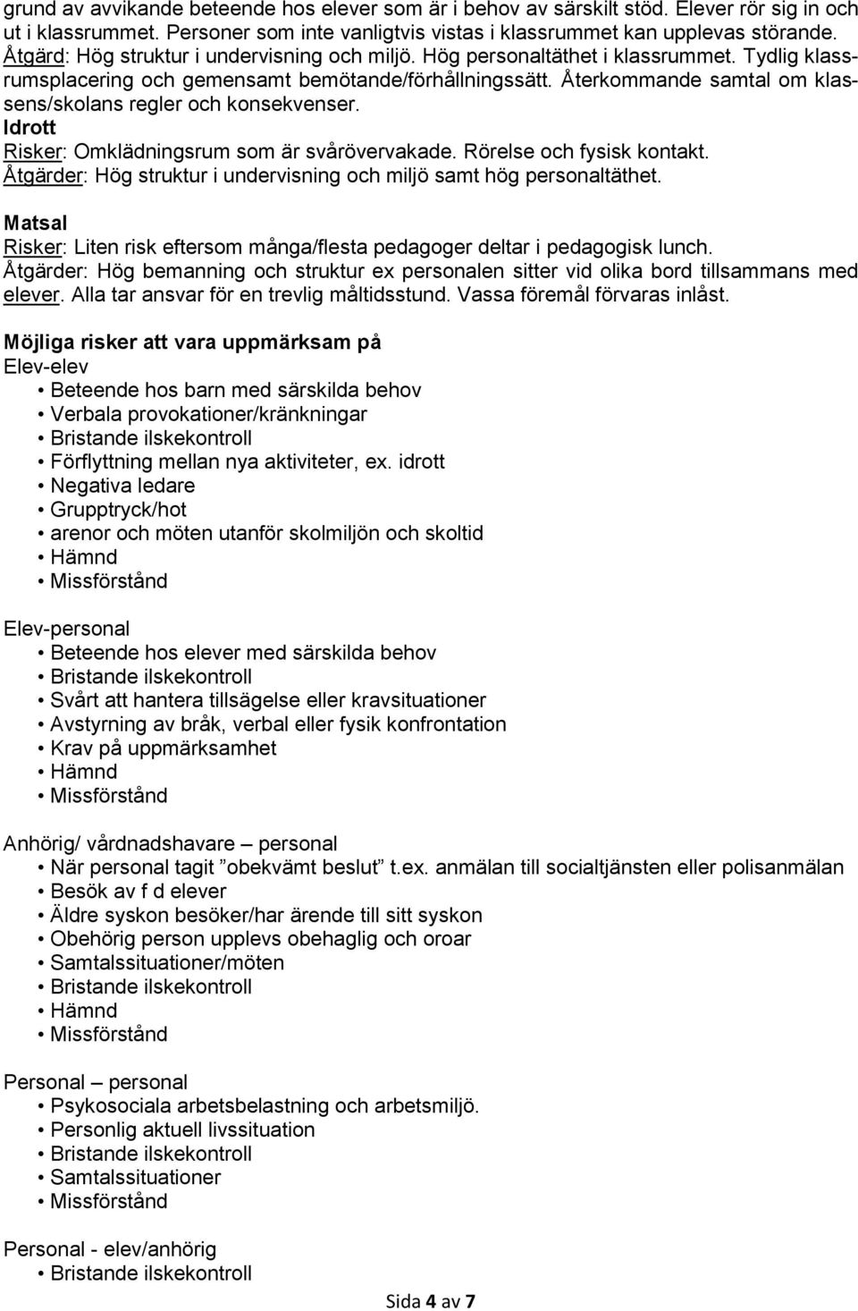 Återkommande samtal om klassens/skolans regler och konsekvenser. Idrott Risker: Omklädningsrum som är svårövervakade. Rörelse och fysisk kontakt.