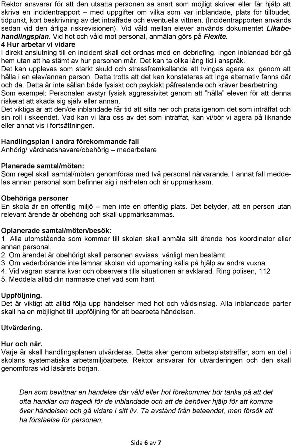 Vid hot och våld mot personal, anmälan görs på Flexite. 4 Hur arbetar vi vidare I direkt anslutning till en incident skall det ordnas med en debriefing.