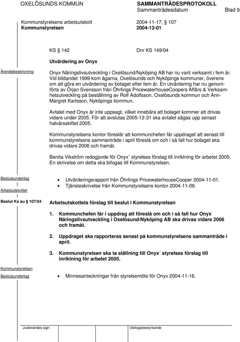 En utvärdering har nu genomförts av Örjan Svensson från Öhrlings PricewaterhouseCoopers Affärs & Verksamhetsutveckling på beställning av Rolf Adolfsson, Oxelösunds kommun och Ann- Margret Karlsson,