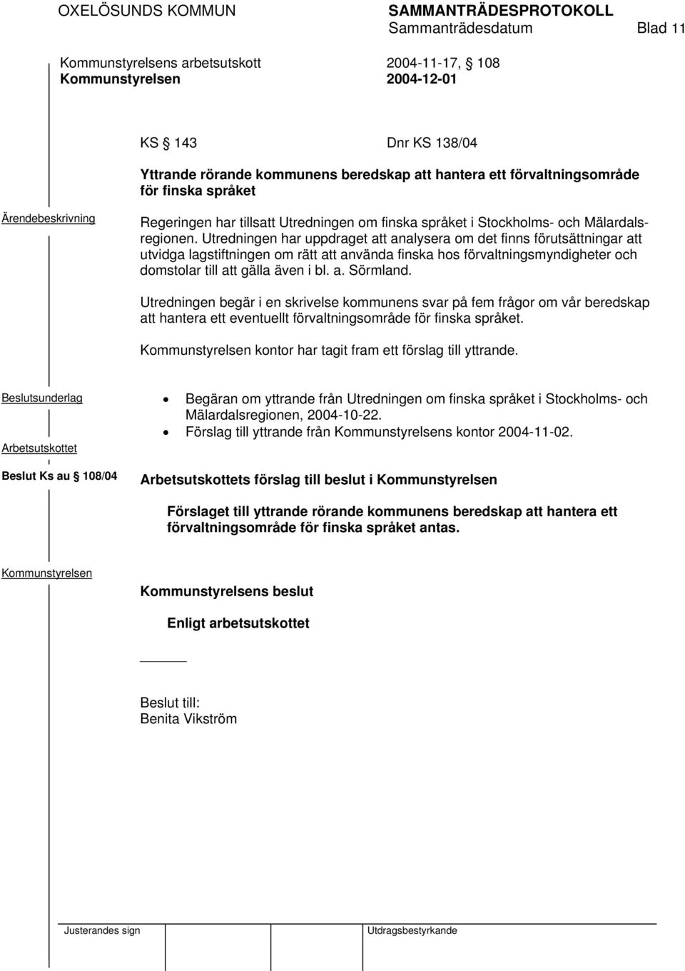 Utredningen har uppdraget att analysera om det finns förutsättningar att utvidga lagstiftningen om rätt att använda finska hos förvaltningsmyndigheter och domstolar till att gälla även i bl. a. Sörmland.