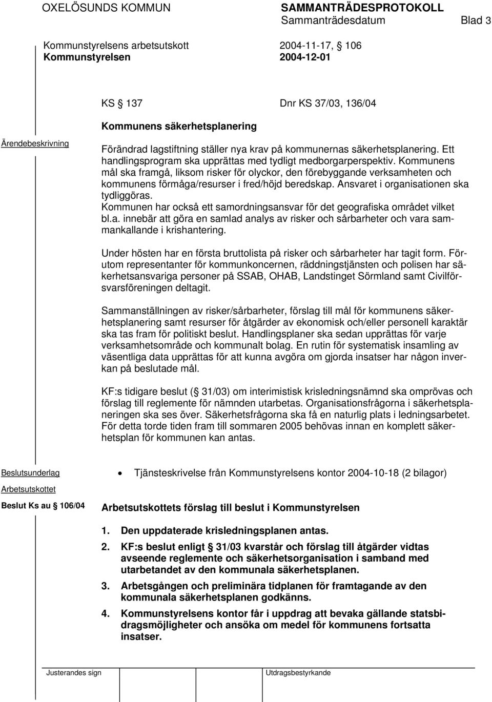 Kommunens mål ska framgå, liksom risker för olyckor, den förebyggande verksamheten och kommunens förmåga/resurser i fred/höjd beredskap. Ansvaret i organisationen ska tydliggöras.