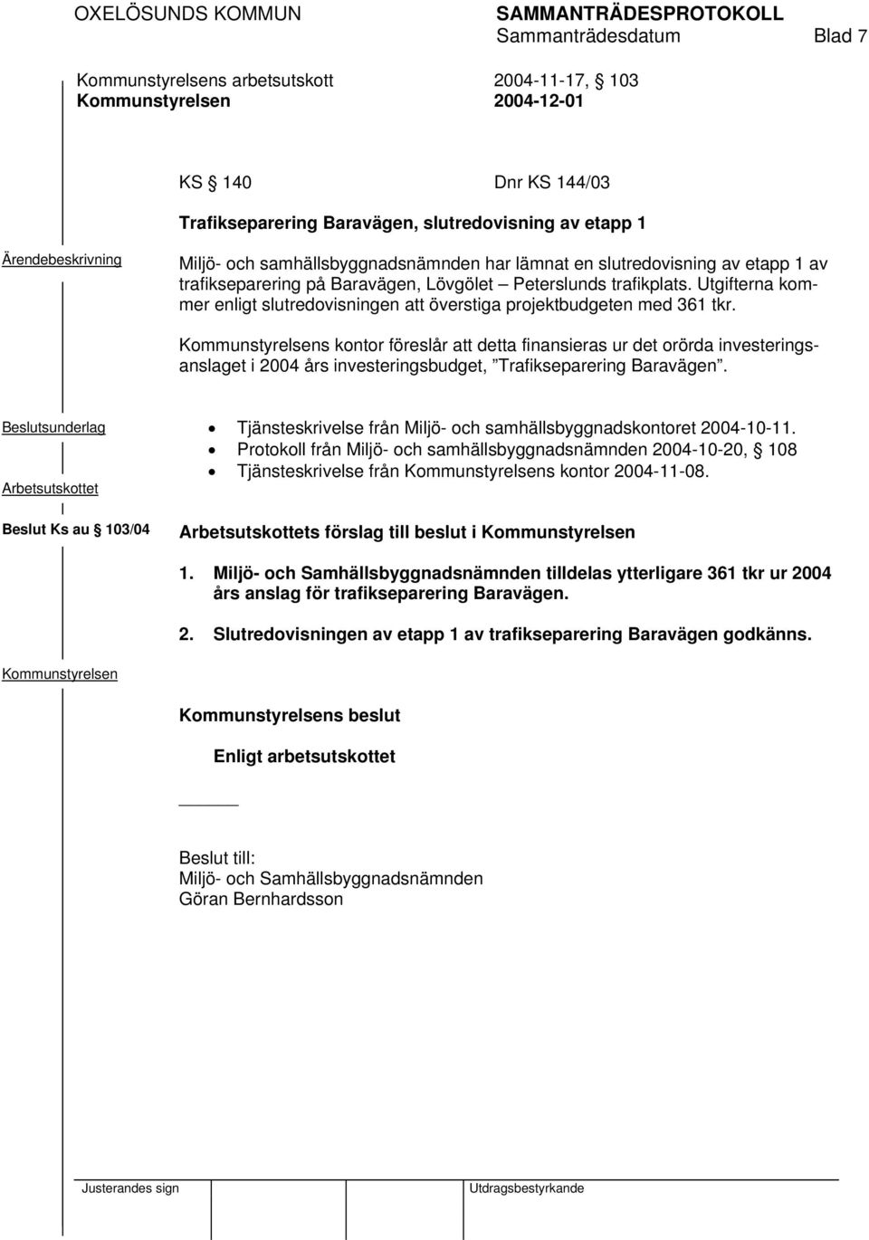 s kontor föreslår att detta finansieras ur det orörda investeringsanslaget i 2004 års investeringsbudget, Trafikseparering Baravägen.