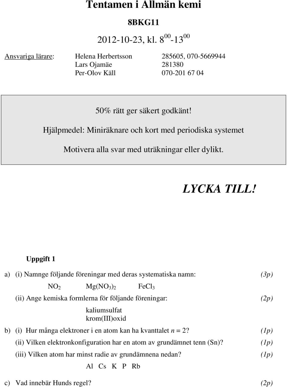 Hjälpmedel: Miniräknre ch krt med peridisk systemet Mtiver ll svr med uträkningr eller dylikt. LYCK TILL!