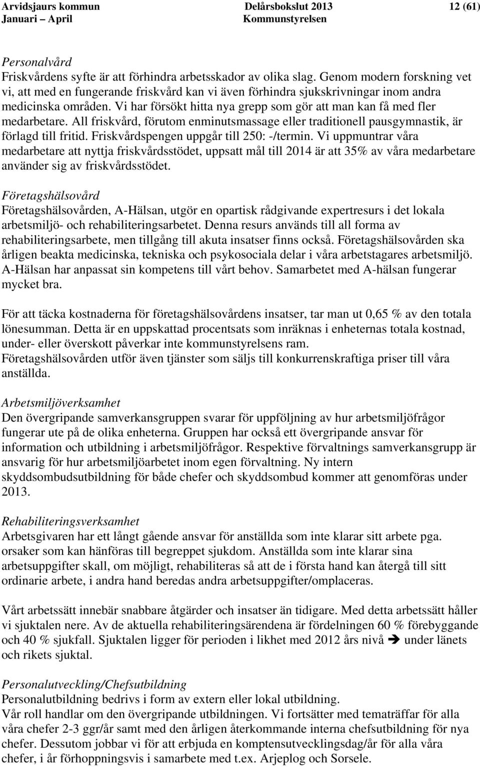 Vi har försökt hitta nya grepp som gör att man kan få med fler medarbetare. All friskvård, förutom enminutsmassage eller traditionell pausgymnastik, är förlagd till fritid.