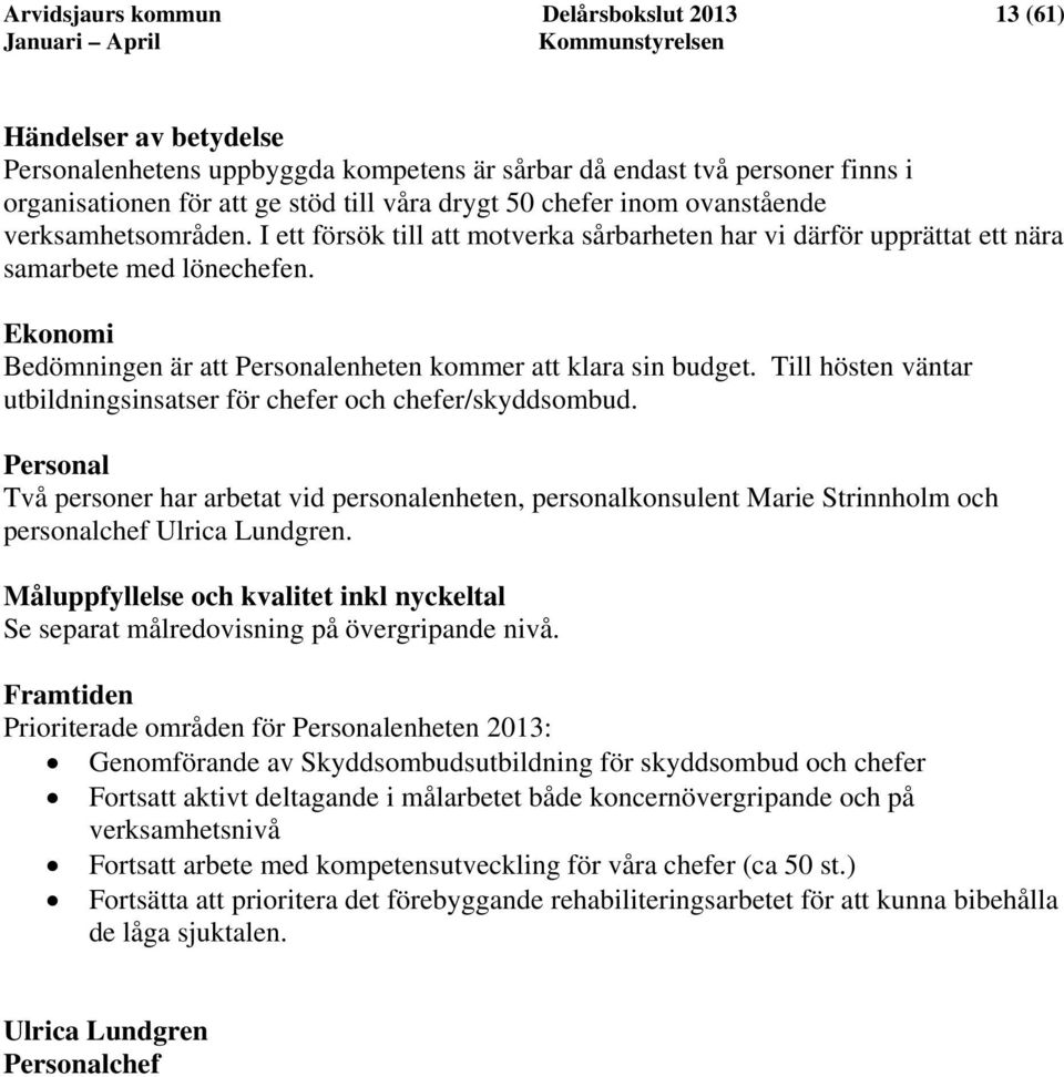 Ekonomi Bedömningen är att Personalenheten kommer att klara sin budget. Till hösten väntar utbildningsinsatser för chefer och chefer/skyddsombud.