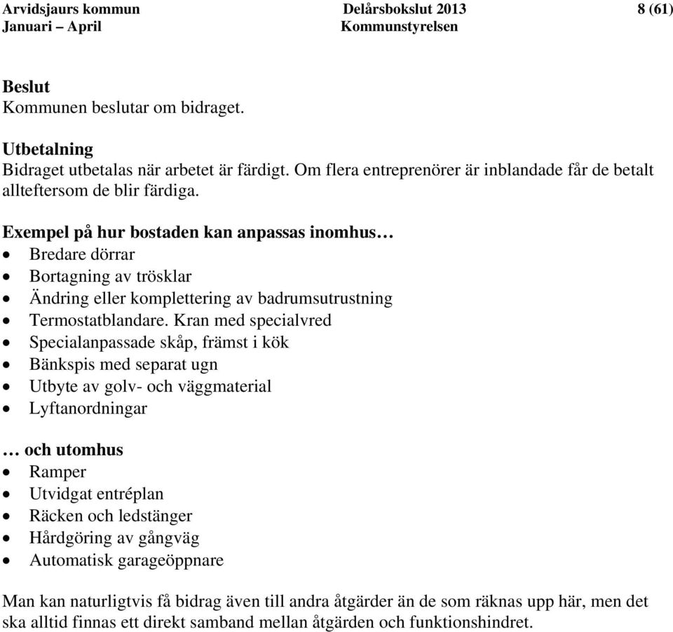 Exempel på hur bostaden kan anpassas inomhus Bredare dörrar Bortagning av trösklar Ändring eller komplettering av badrumsutrustning Termostatblandare.