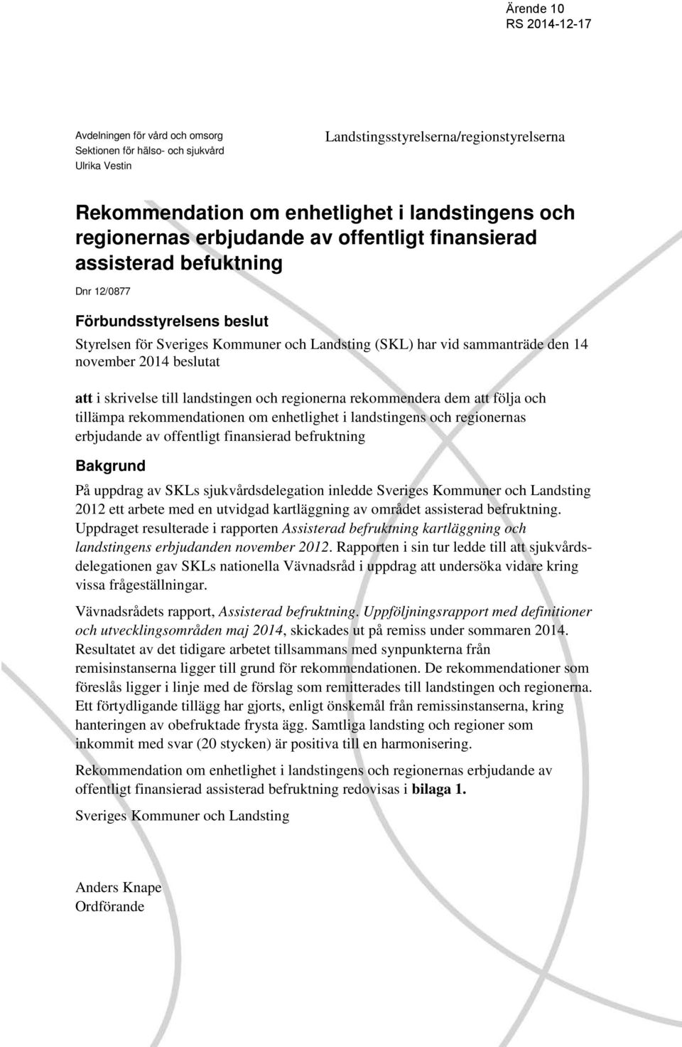 skrivelse till landstingen och regionerna rekommendera dem att följa och tillämpa rekommendationen om enhetlighet i landstingens och regionernas erbjudande av offentligt finansierad befruktning