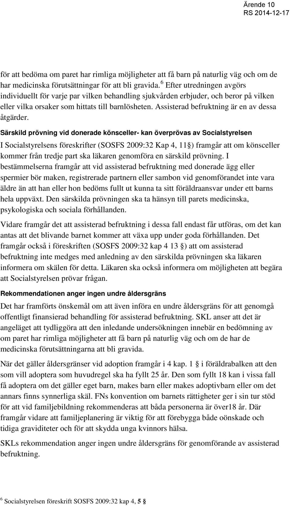 Assisterad befruktning är en av dessa åtgärder.