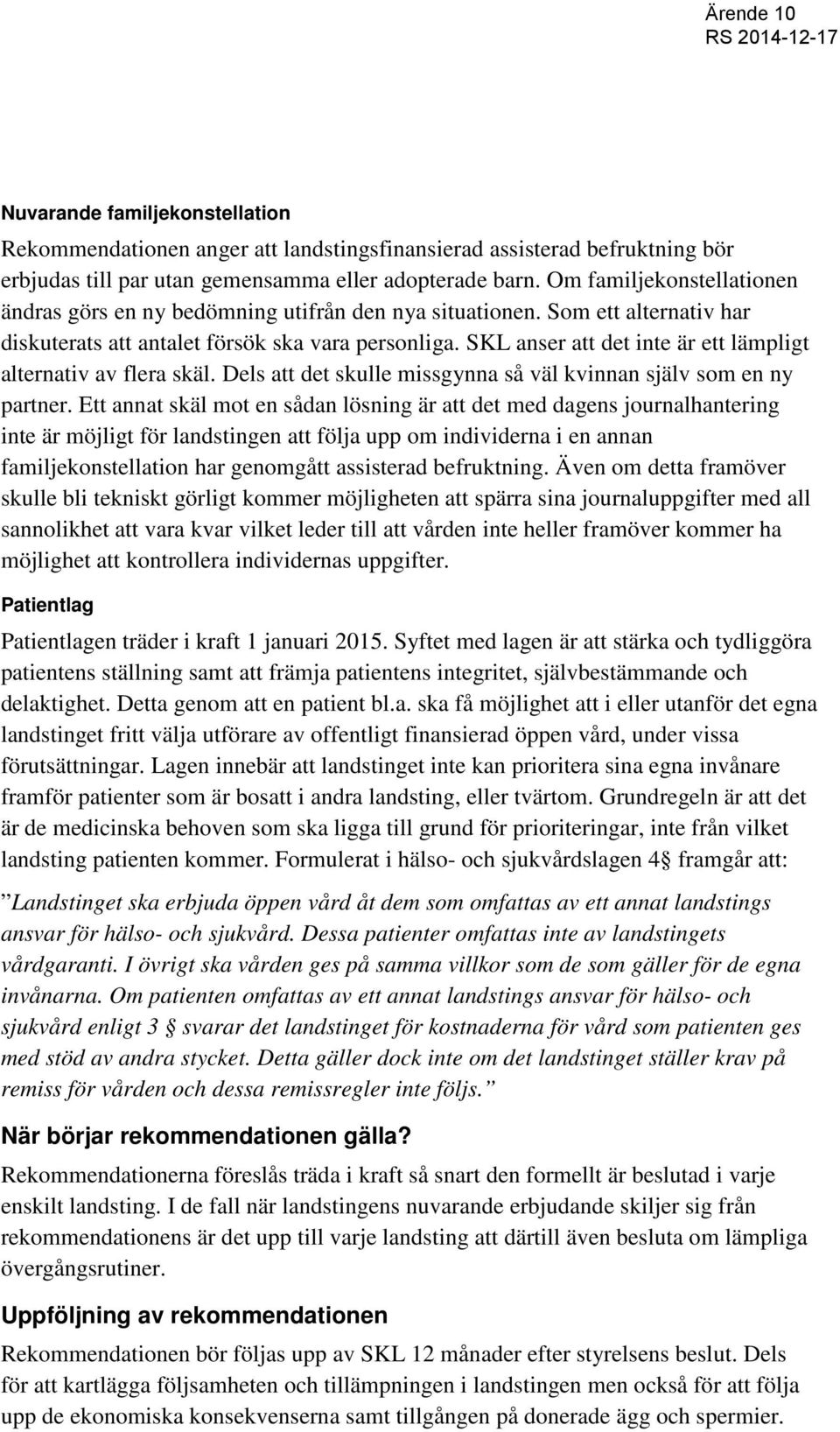 SKL anser att det inte är ett lämpligt alternativ av flera skäl. Dels att det skulle missgynna så väl kvinnan själv som en ny partner.