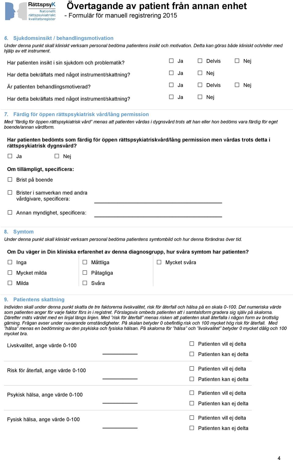 Är patienten behandlingsmotiverad? Ja Delvis Nej Har detta bekräftats med något instrument/skattning? 7.