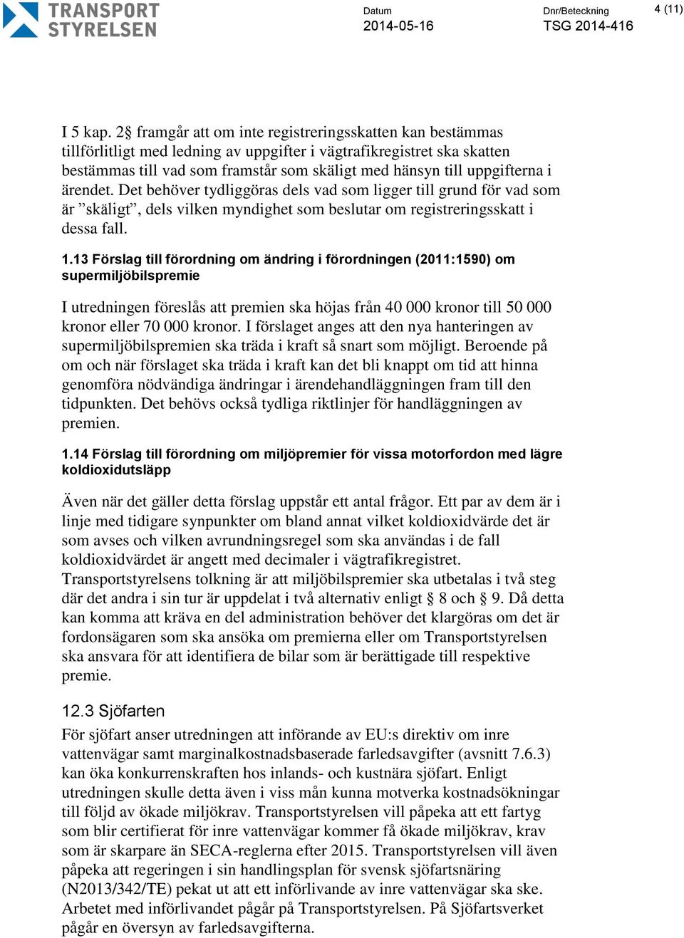 uppgifterna i ärendet. Det behöver tydliggöras dels vad som ligger till grund för vad som är skäligt, dels vilken myndighet som beslutar om registreringsskatt i dessa fall. 1.