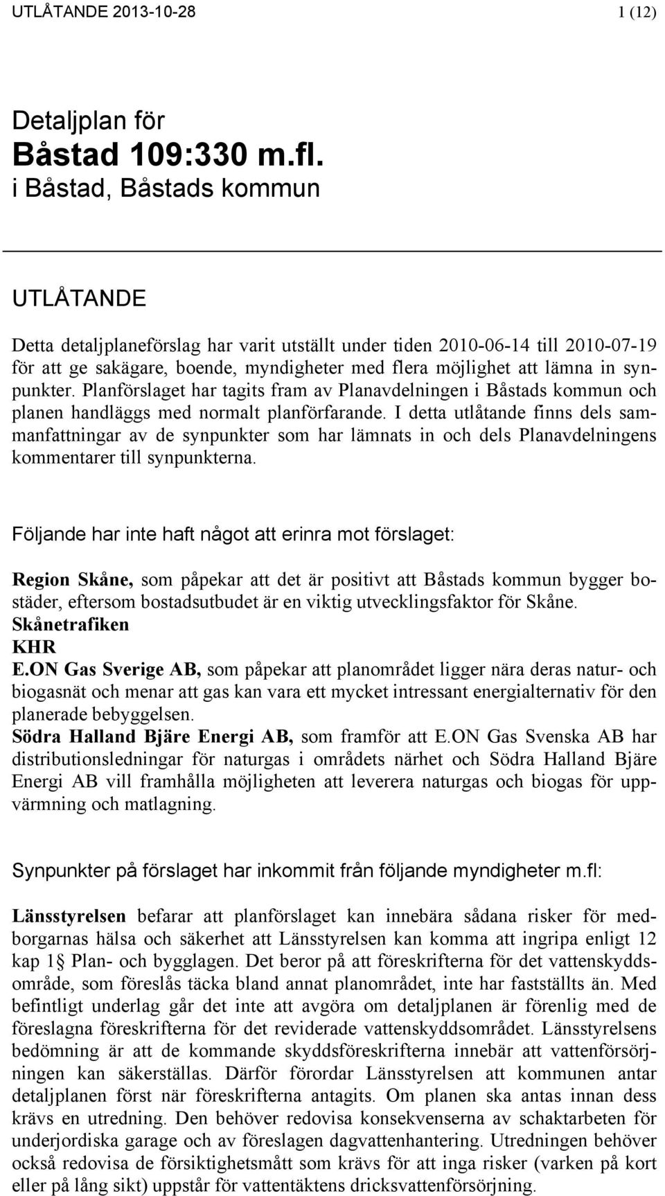 synpunkter. Planförslaget har tagits fram av Planavdelningen i Båstads kommun och planen handläggs med normalt planförfarande.