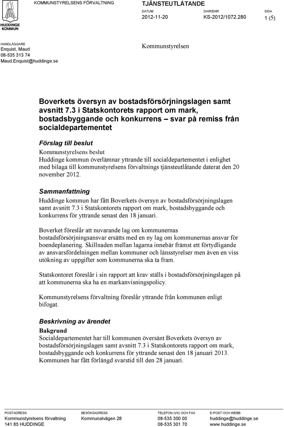 3 i Statskontorets rapport om mark, bostadsbyggande och konkurrens svar på remiss från socialdepartementet Förslag till beslut Kommunstyrelsens beslut Huddinge kommun överlämnar yttrande till