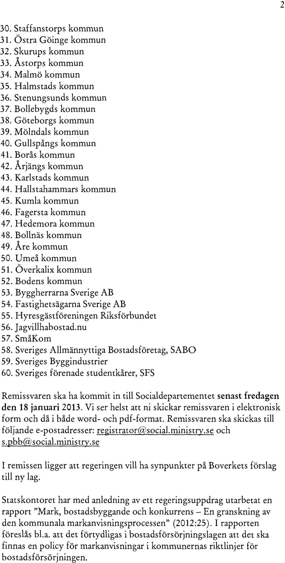 Åre kommun 50. Umeå kommun 51. Överkalix kommun 52. Bodens kommun 53. Byggherrarna Sverige AB 54. Fastighetsägarna Sverige AB 55. Hyresgästföreningen Riksförbundet 56. J agvillhabostad.nu 57.