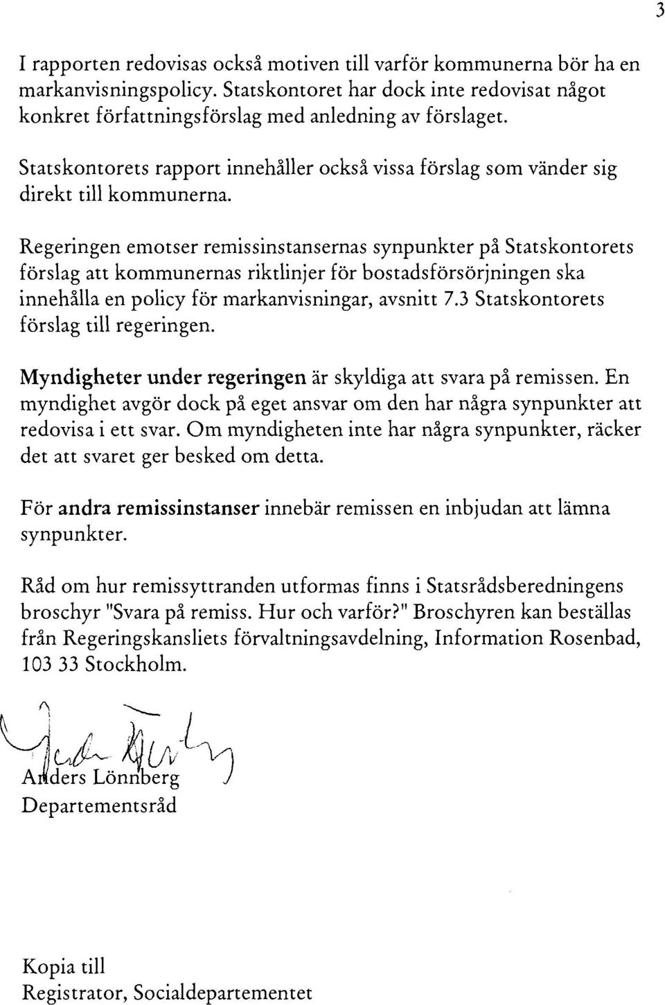 Regeringen emotser remissinstansernas synpunkter på Statskontorets förslag att kommunernas riktlinjer för bostadsförsörjningen ska innehålla en policy för markanvisningar, avsnitt 7.