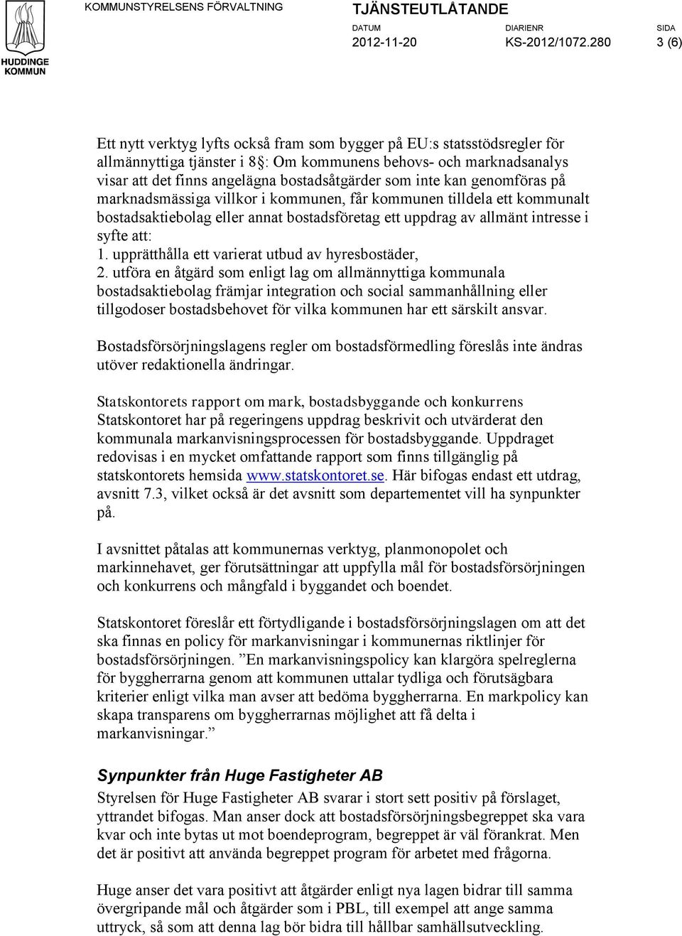 som inte kan genomföras på marknadsmässiga villkor i kommunen, får kommunen tilldela ett kommunalt bostadsaktiebolag eller annat bostadsföretag ett uppdrag av allmänt intresse i syfte att: 1.
