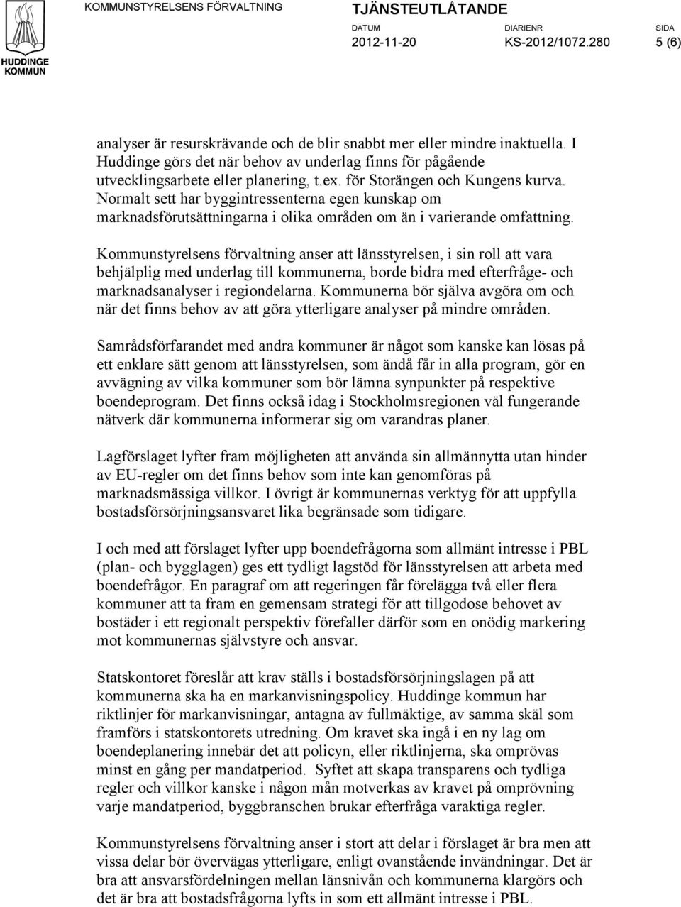 Normalt sett har byggintressenterna egen kunskap om marknadsförutsättningarna i olika områden om än i varierande omfattning.