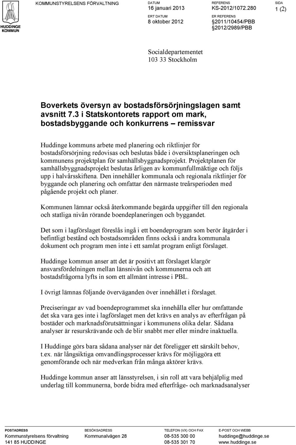 3 i Statskontorets rapport om mark, bostadsbyggande och konkurrens remissvar Huddinge kommuns arbete med planering och riktlinjer för bostadsförsörjning redovisas och beslutas både i