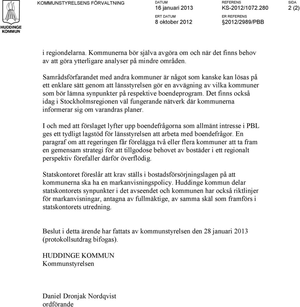 Samrådsförfarandet med andra kommuner är något som kanske kan lösas på ett enklare sätt genom att länsstyrelsen gör en avvägning av vilka kommuner som bör lämna synpunkter på respektive boendeprogram.