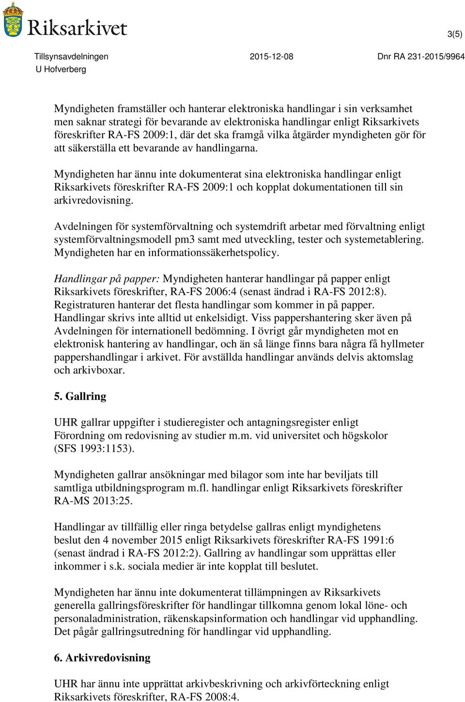 Myndigheten har ännu inte dokumenterat sina elektroniska handlingar enligt Riksarkivets föreskrifter RA-FS 2009:1 och kopplat dokumentationen till sin arkivredovisning.