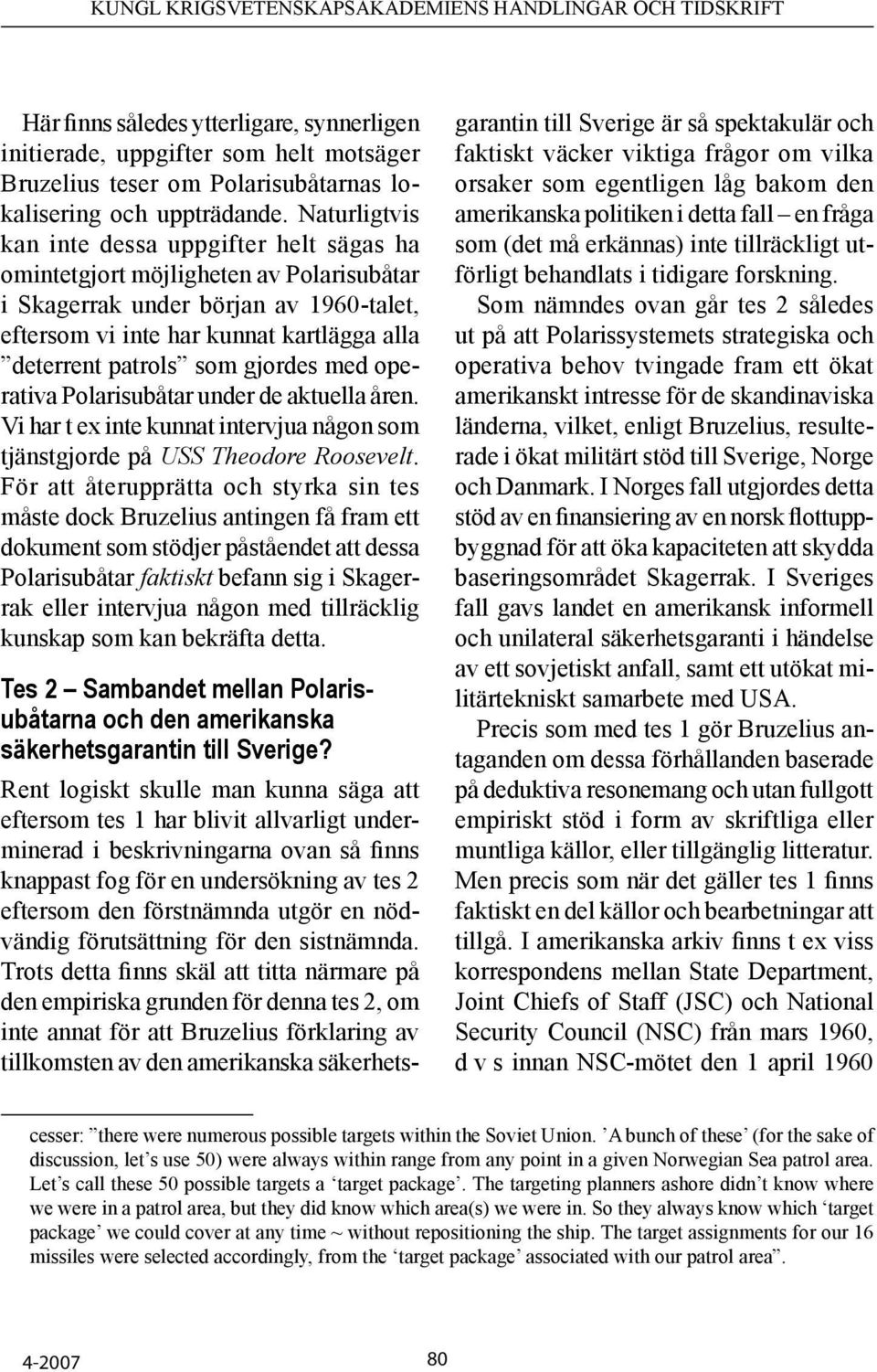 gjordes med operativa Polarisubåtar under de aktuella åren. Vi har t ex inte kunnat intervjua någon som tjänstgjorde på USS Theodore Roosevelt.