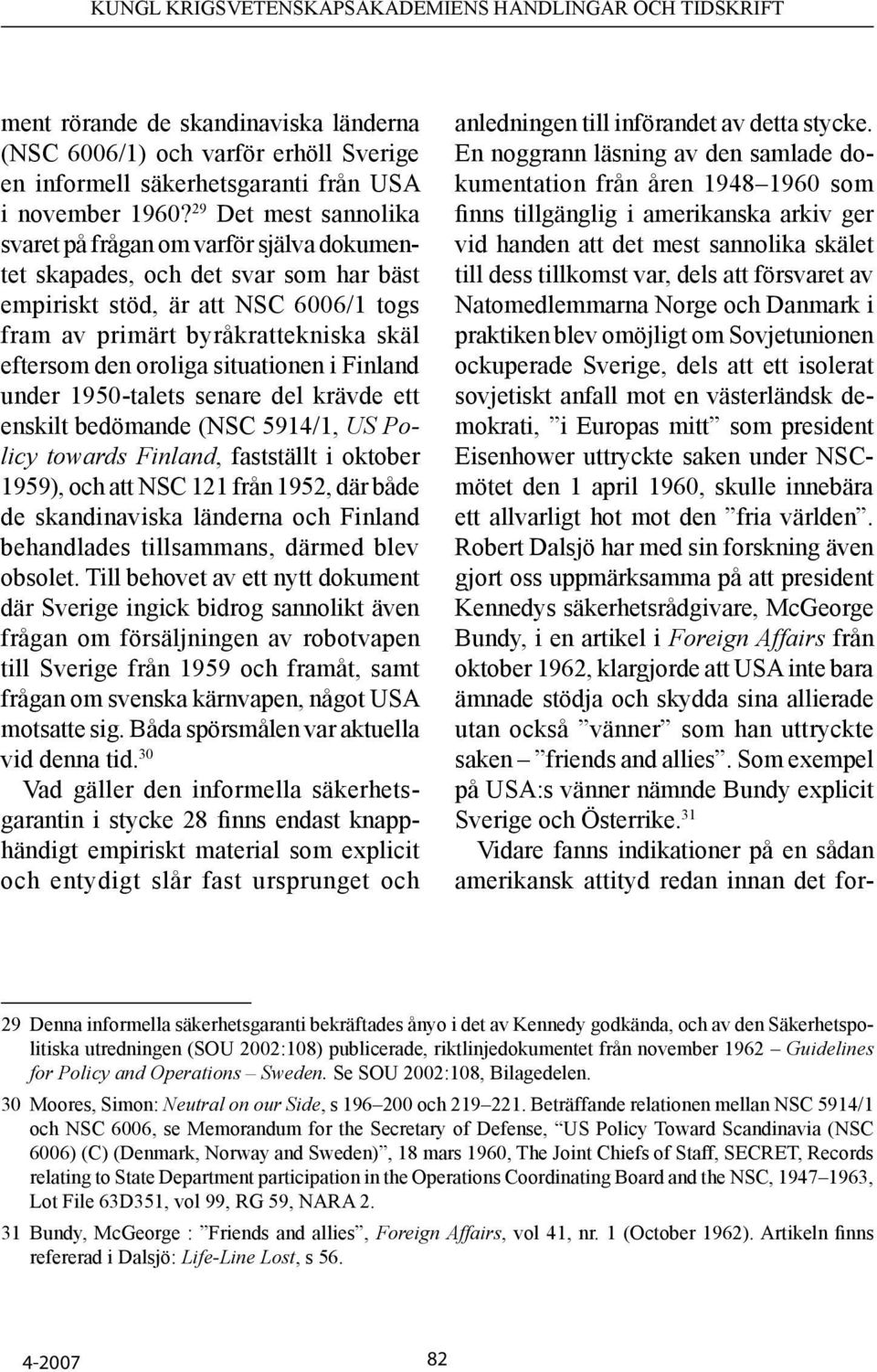 oroliga situationen i Finland under 1950-talets senare del krävde ett enskilt bedömande (NSC 5914/1, US Policy towards Finland, fastställt i oktober 1959), och att NSC 121 från 1952, där både de