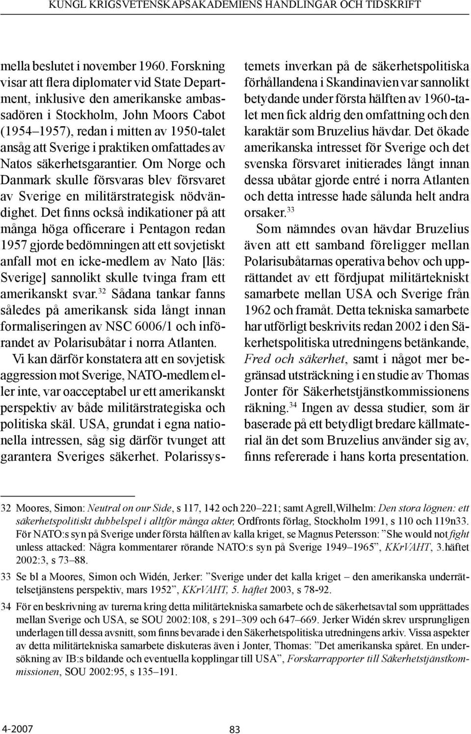 omfattades av Natos säkerhetsgarantier. Om Norge och Danmark skulle försvaras blev försvaret av Sverige en militärstrategisk nödvändighet.