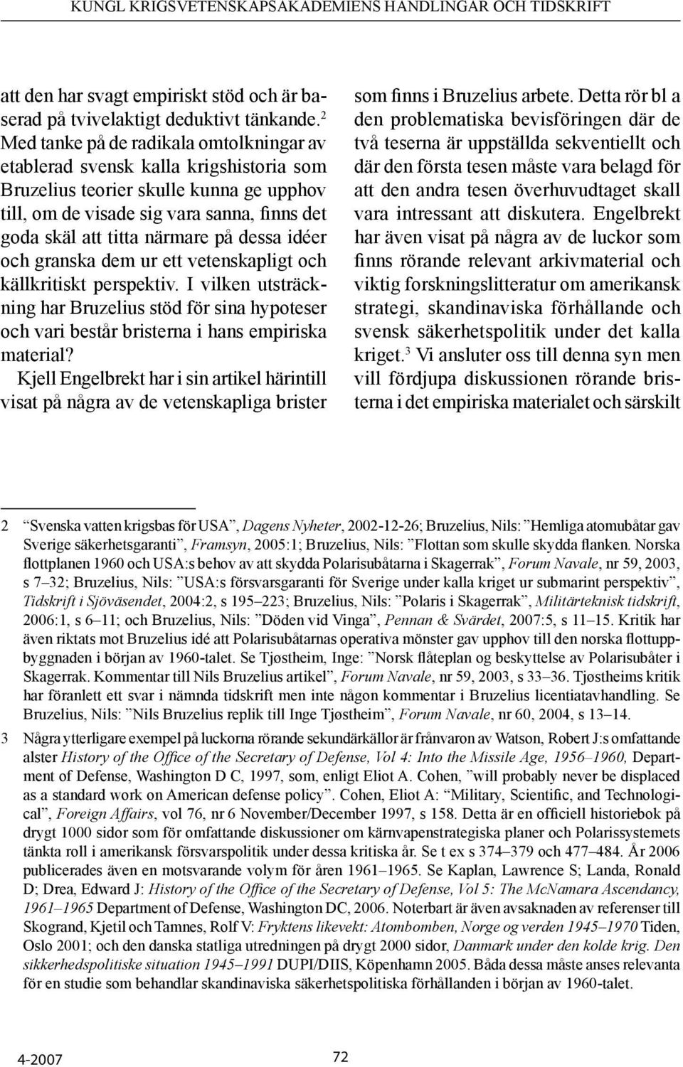 på dessa idéer och granska dem ur ett vetenskapligt och källkritiskt perspektiv. I vilken utsträckning har Bruzelius stöd för sina hypoteser och vari består bristerna i hans empiriska material?