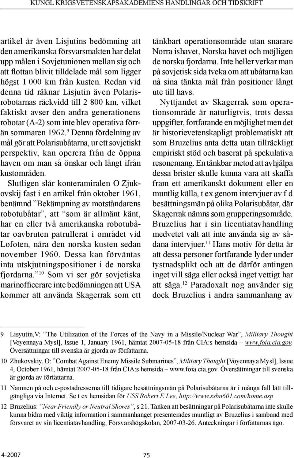 9 Denna fördelning av mål gör att Polarisubåtarna, ur ett sovjetiskt perspektiv, kan operera från de öppna haven om man så önskar och långt ifrån kustområden.