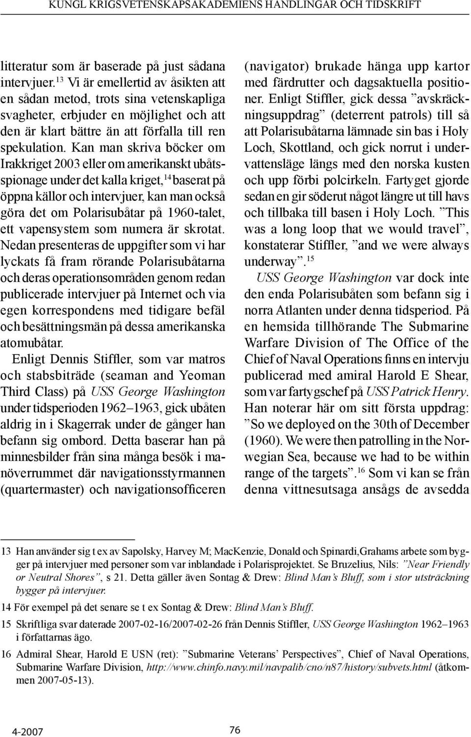 Kan man skriva böcker om Irakkriget 2003 eller om amerikanskt ubåtsspionage under det kalla kriget, 14 baserat på öppna källor och intervjuer, kan man också göra det om Polarisubåtar på 1960-talet,