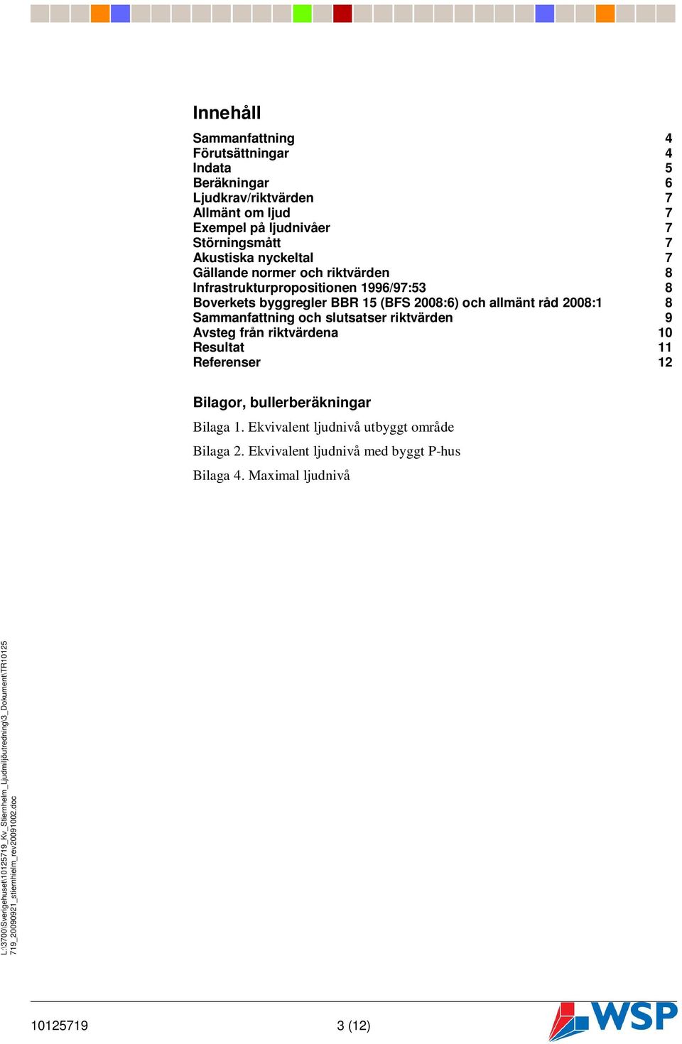 (BFS 2008:6) och allmänt råd 2008:1 8 Sammanfattning och slutsatser riktvärden 9 Avsteg från riktvärdena 10 Resultat 11 Referenser 12