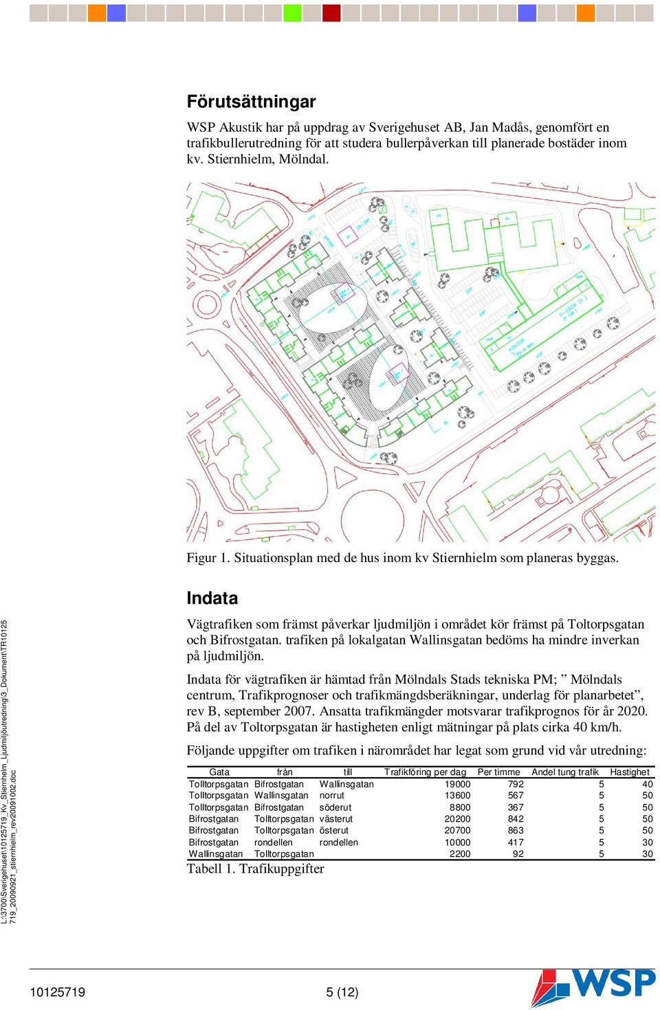 trafiken på lokalgatan Wallinsgatan bedöms ha mindre inverkan på ljudmiljön.