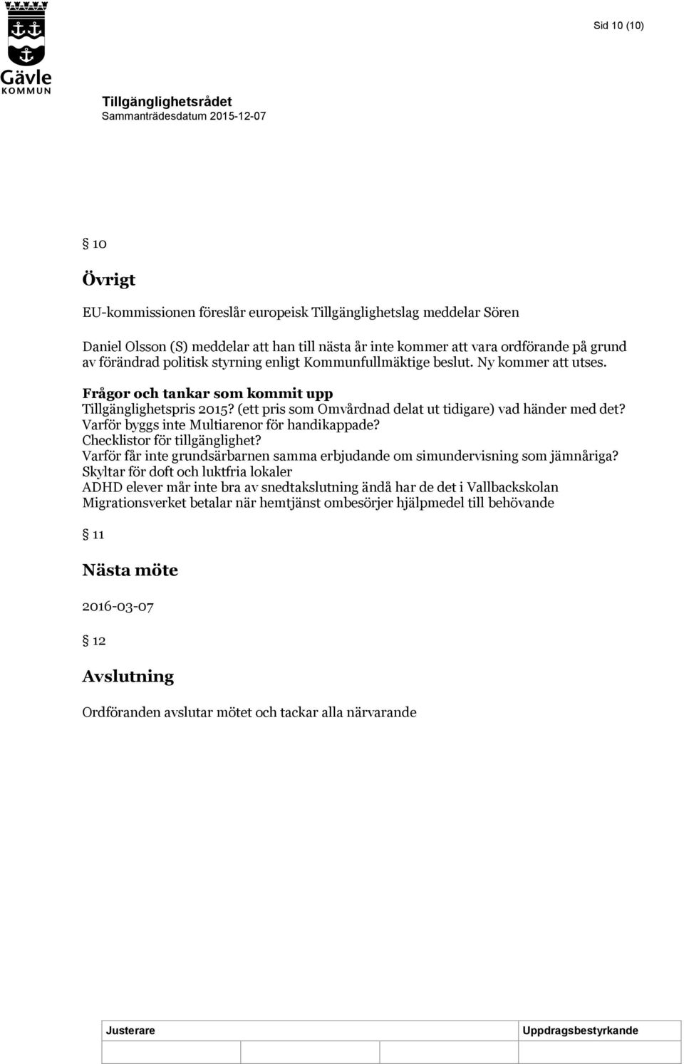 Varför byggs inte Multiarenor för handikappade? Checklistor för tillgänglighet? Varför får inte grundsärbarnen samma erbjudande om simundervisning som jämnåriga?