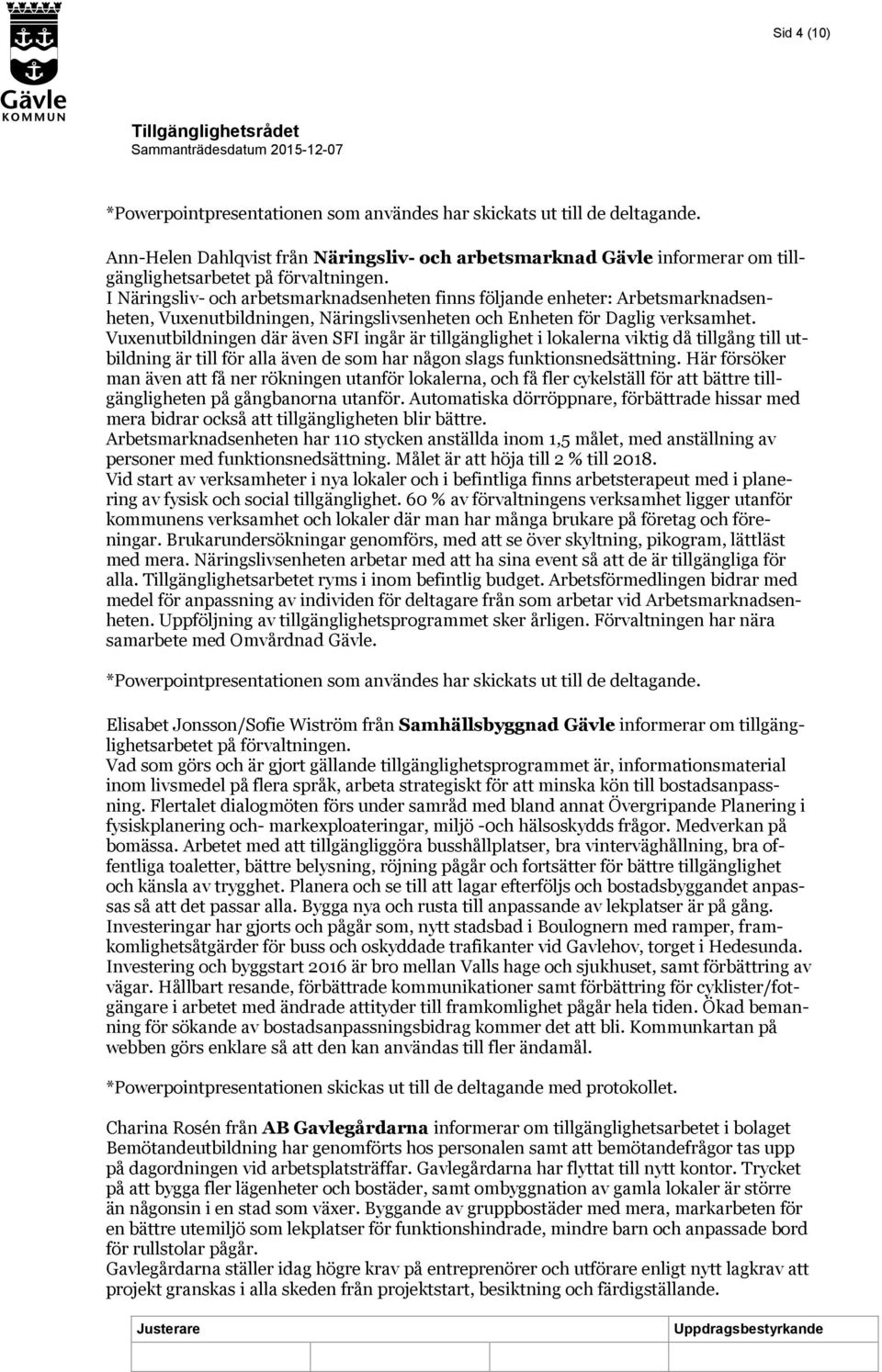 Vuxenutbildningen där även SFI ingår är tillgänglighet i lokalerna viktig då tillgång till utbildning är till för alla även de som har någon slags funktionsnedsättning.