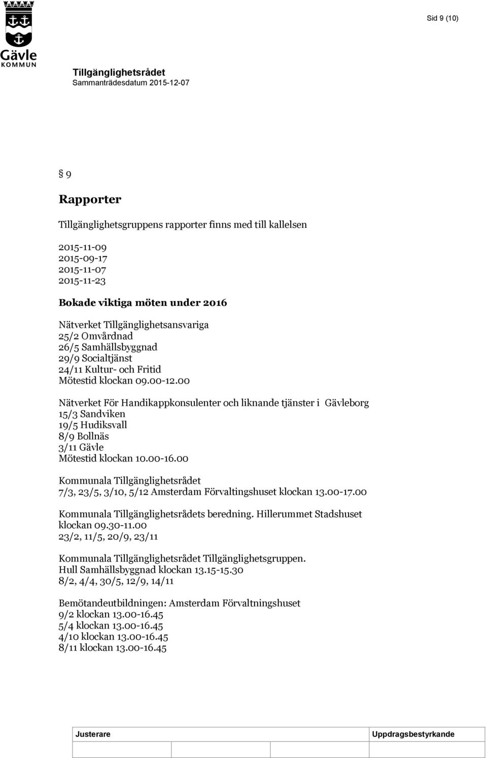 00 Nätverket För Handikappkonsulenter och liknande tjänster i Gävleborg 15/3 Sandviken 19/5 Hudiksvall 8/9 Bollnäs 3/11 Gävle Mötestid klockan 10.00-16.