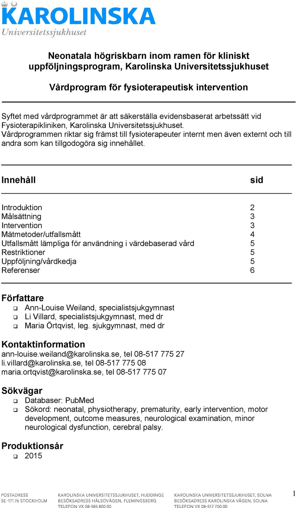 Vårdprogrammen riktar sig främst till fysioterapeuter internt men även externt och till andra som kan tillgodogöra sig innehållet.